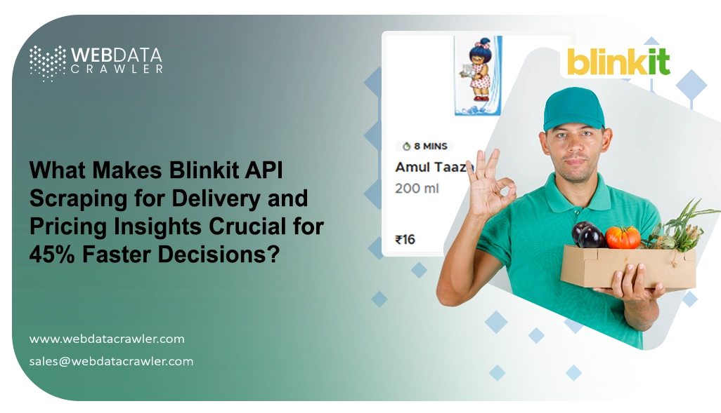 What Makes Blinkit API Scraping for Delivery and Pricing Insights Crucial for 45% Faster Decisions?