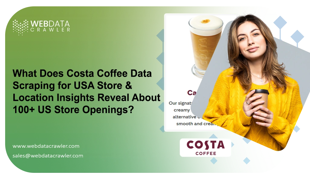 What Does Costa Coffee Data Scraping for USA Store & Location Insights Reveal About 100+ US Store Openings?