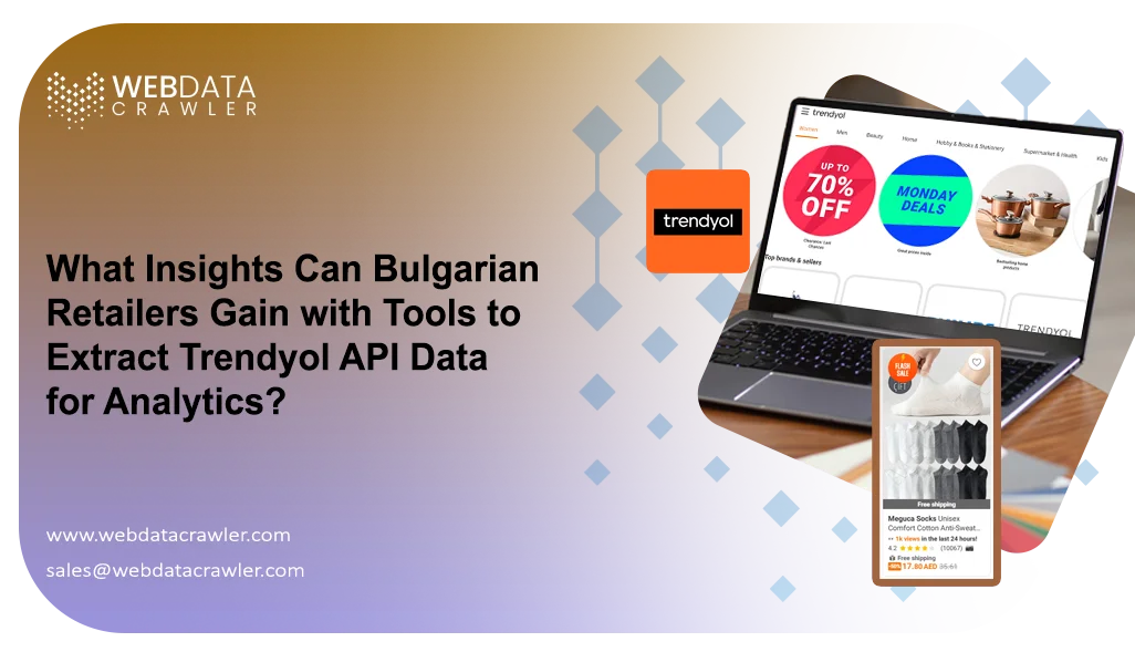 What Insights Can Bulgarian Retailers Gain with Tools to Extract Trendyol API Data for Analytics?